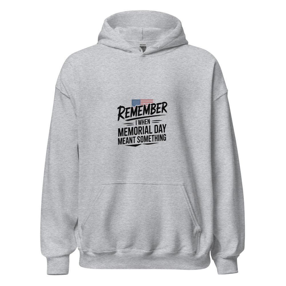 I REMEMBER WHEN MEMORIAL DAY MEANT SOMETHING - hoodie