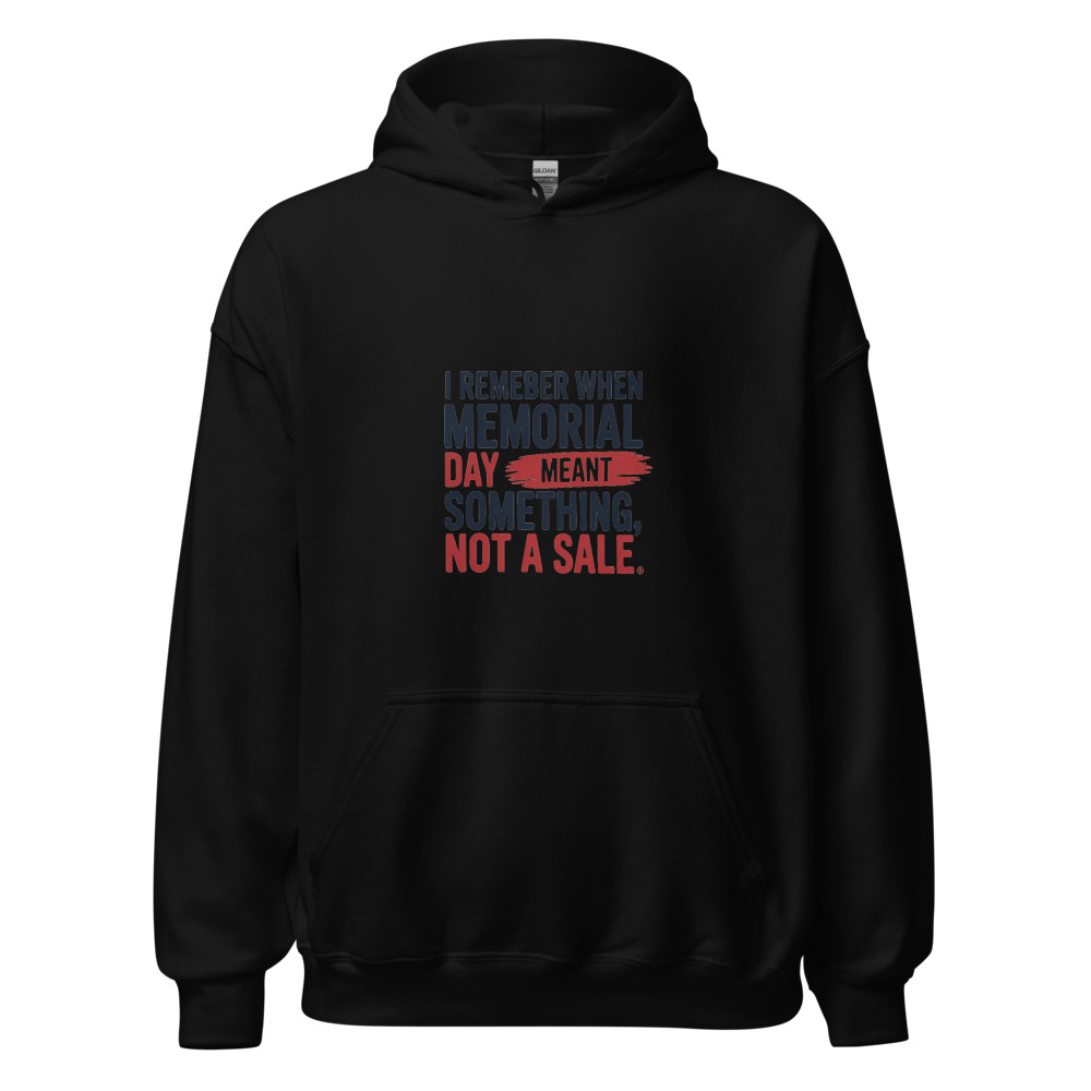 I REMEMBER WHEN MEMORIAL DAY MEANT SOMETHING, NOT A SALE - hoodie