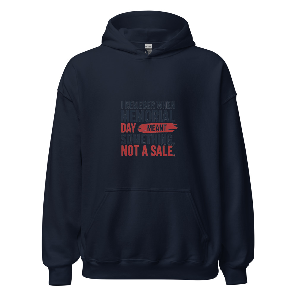 I REMEMBER WHEN MEMORIAL DAY MEANT SOMETHING, NOT A SALE - hoodie