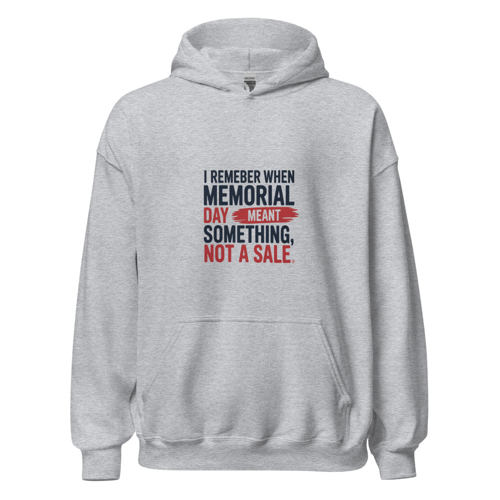 I REMEMBER WHEN MEMORIAL DAY MEANT SOMETHING, NOT A SALE - hoodie