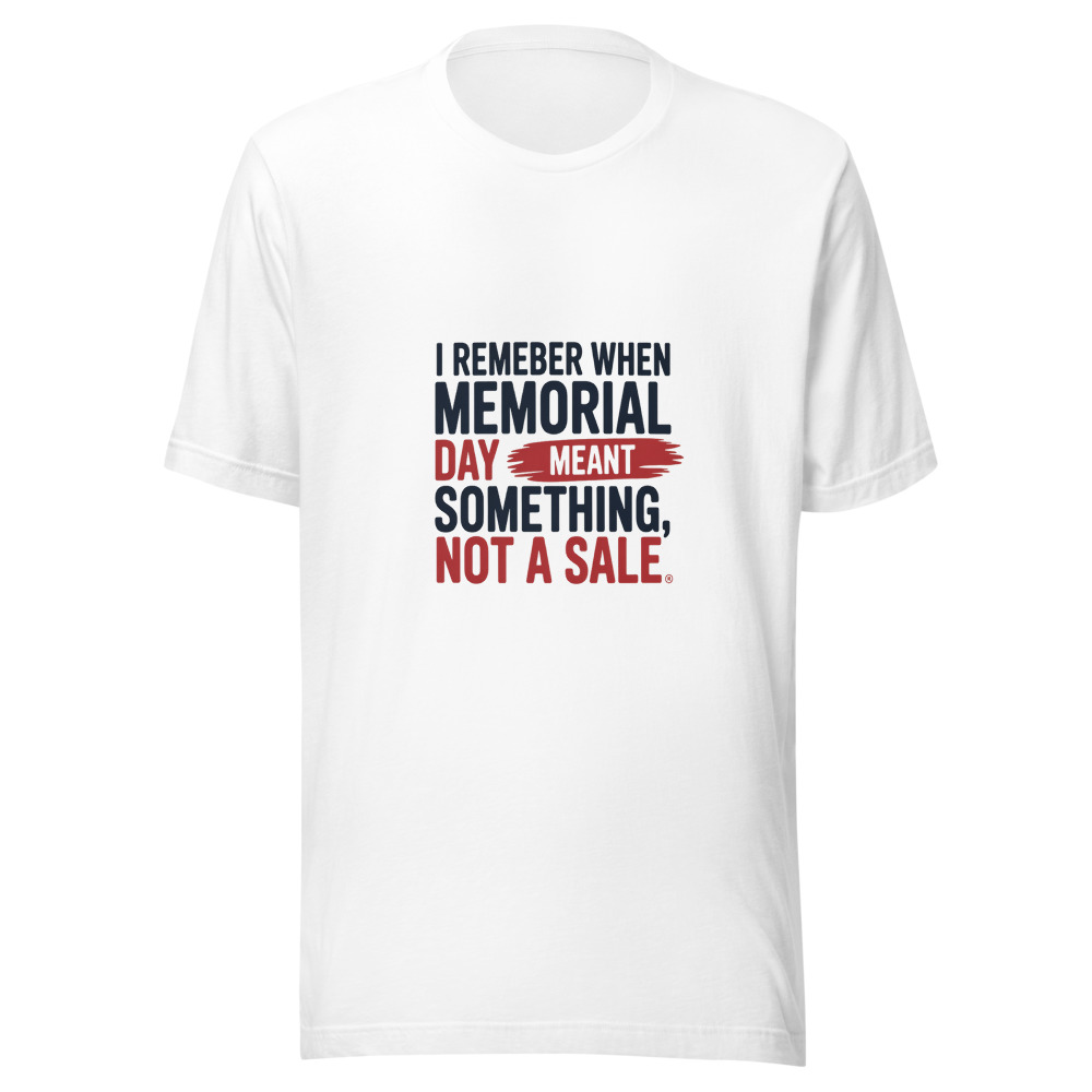 I REMEMBER WHEN MEMORIAL DAY MEANT SOMETHING, NOT A SALE - tshirt