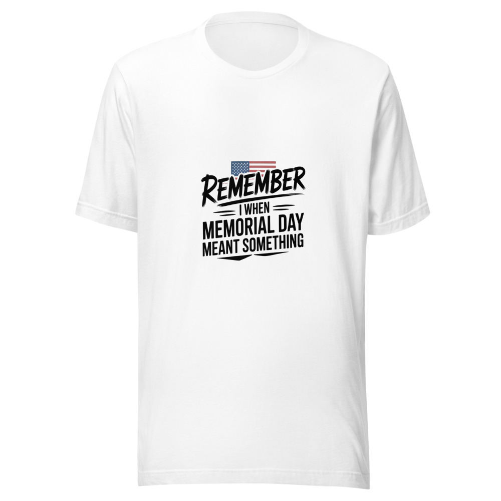 I REMEMBER WHEN MEMORIAL DAY MEANT SOMETHING - tshirt