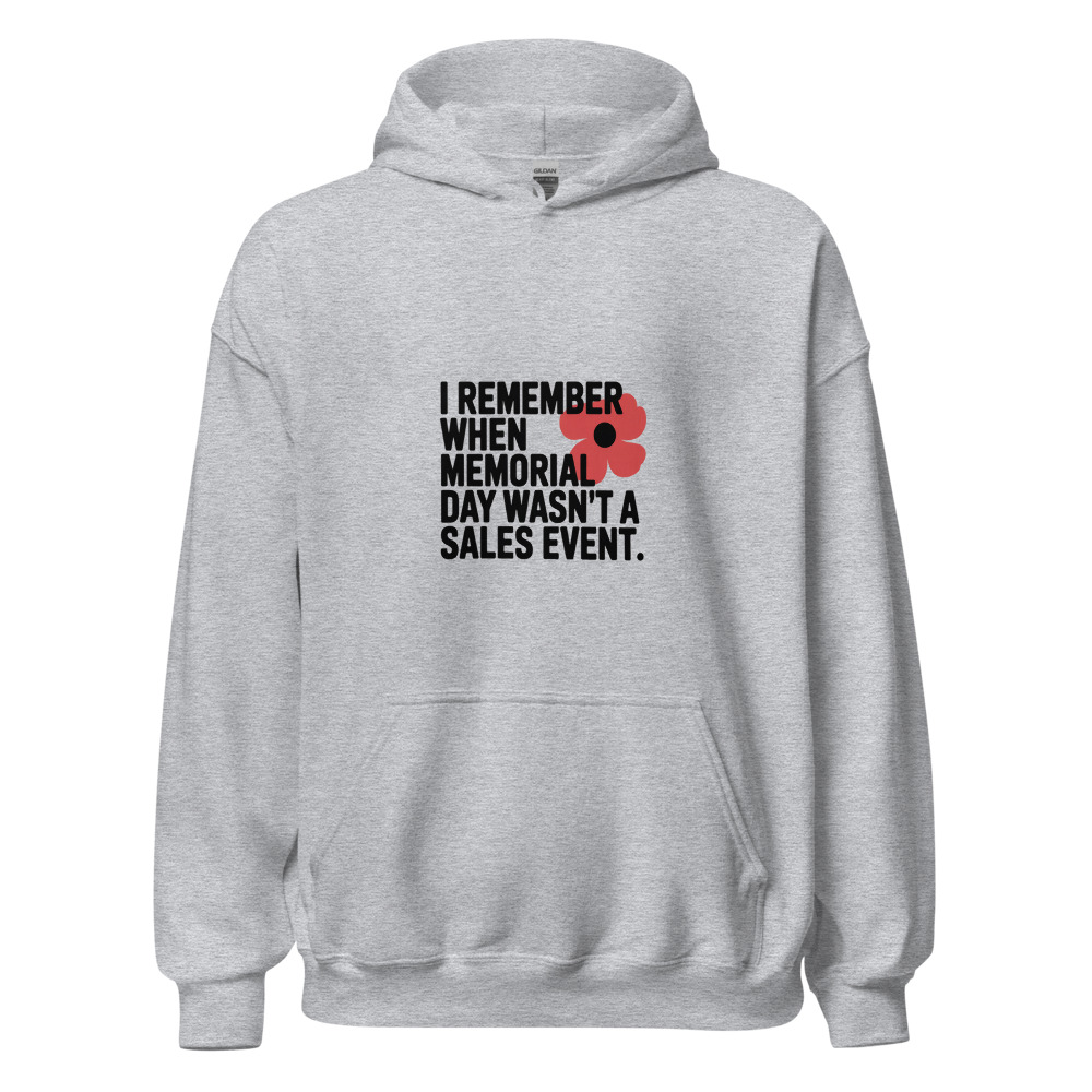 I REMEMBER WHEN MEMORIAL DAY WASN'T A SALES EVENT - hoodie