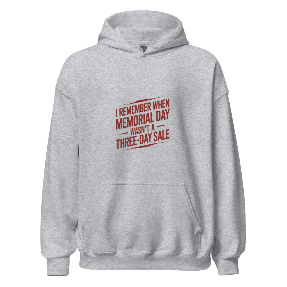 I REMEMBER WHEN MEMORIAL DAY WASN'T A THREE-DAY SALE - hoodie