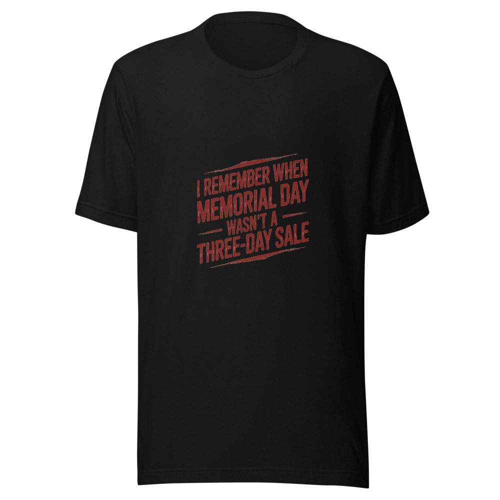 I REMEMBER WHEN MEMORIAL DAY WASN'T A THREE-DAY SALE - tshirt