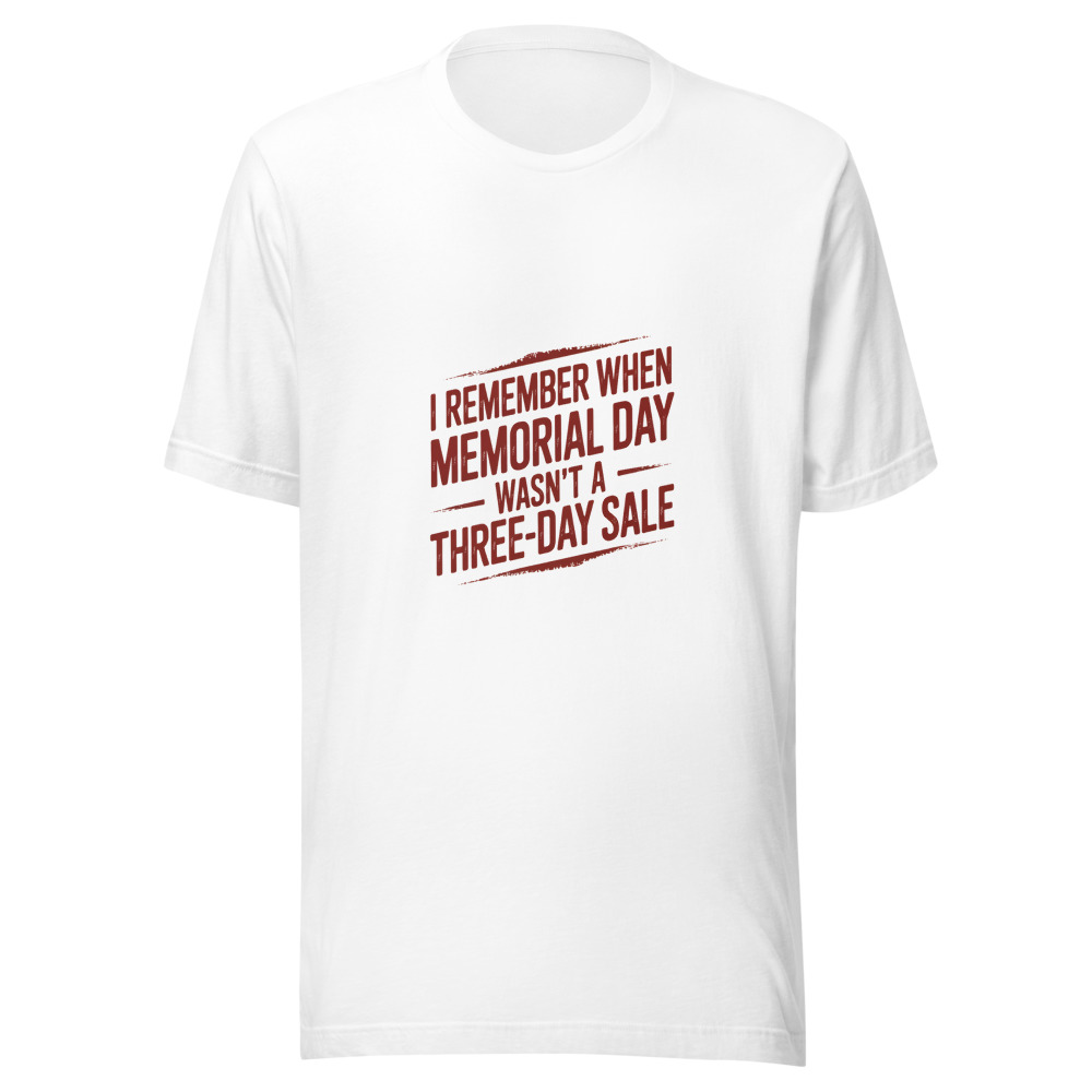 I REMEMBER WHEN MEMORIAL DAY WASN'T A THREE-DAY SALE - tshirt