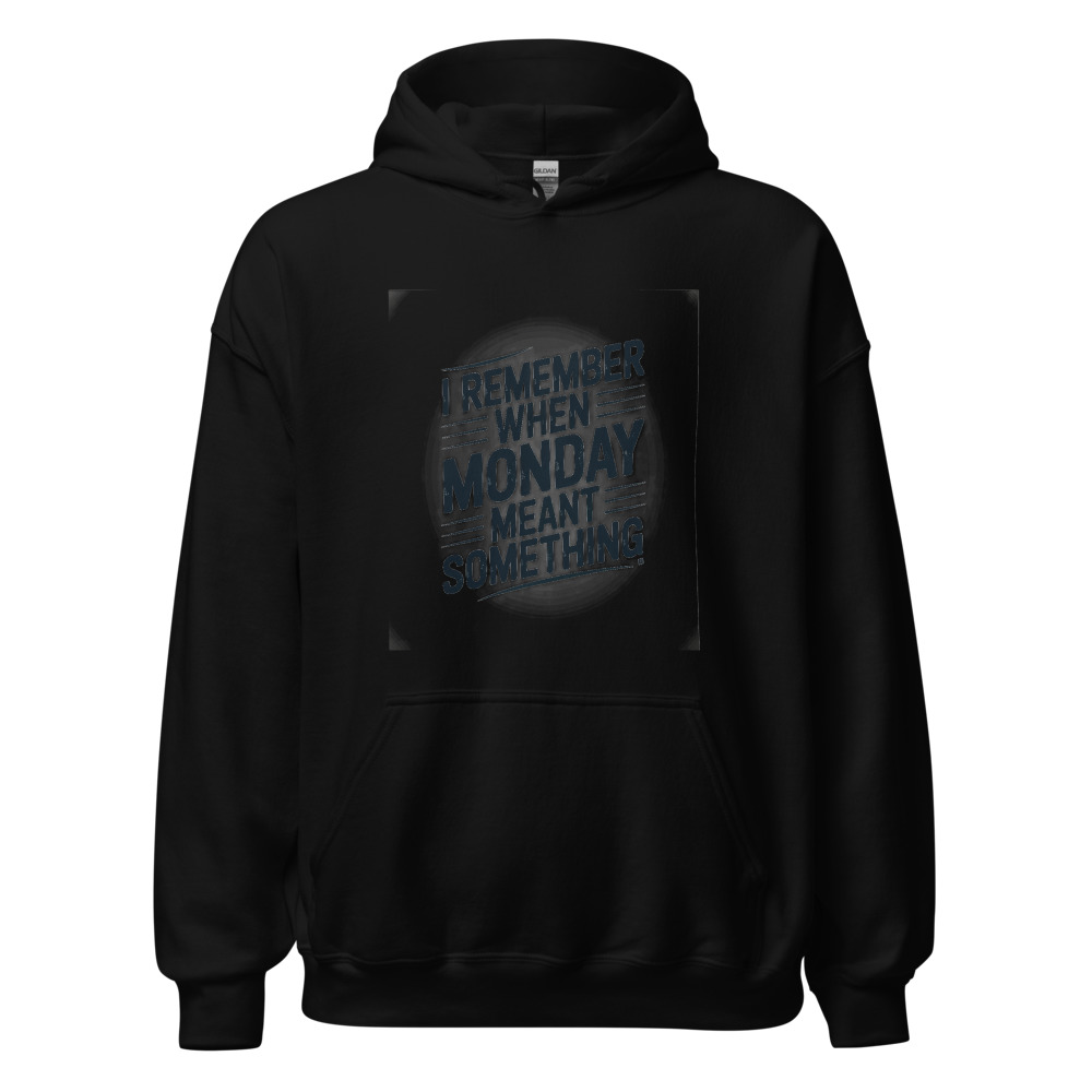 I REMEMBER WHEN MONDAY MEANT SOMETHING - hoodie
