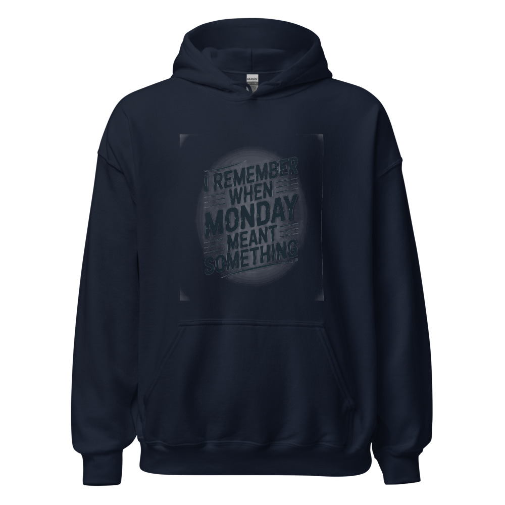 I REMEMBER WHEN MONDAY MEANT SOMETHING - hoodie