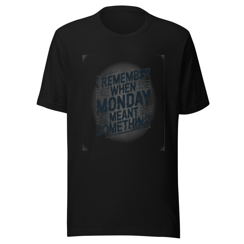 I REMEMBER WHEN MONDAY MEANT SOMETHING - tshirt