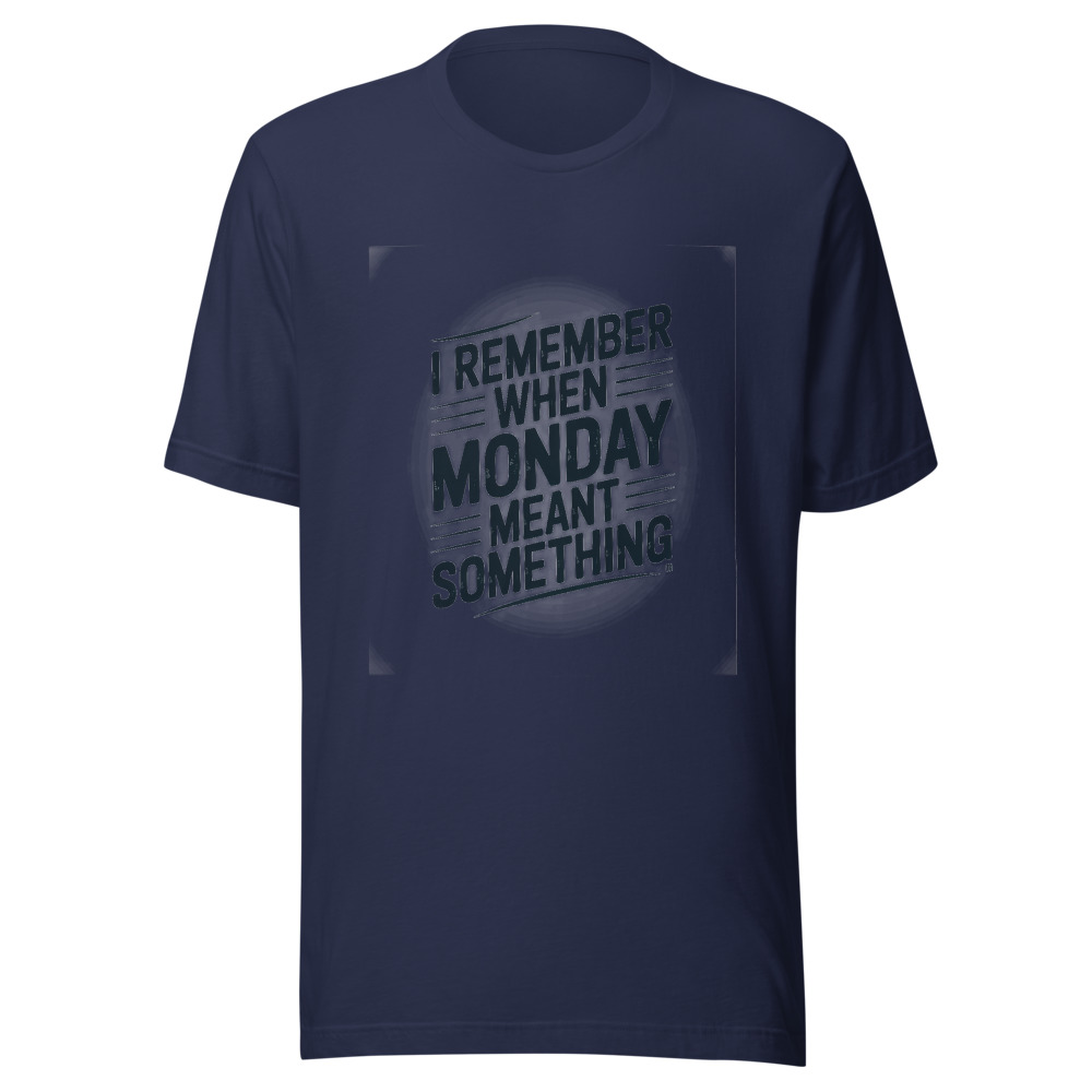 I REMEMBER WHEN MONDAY MEANT SOMETHING - tshirt