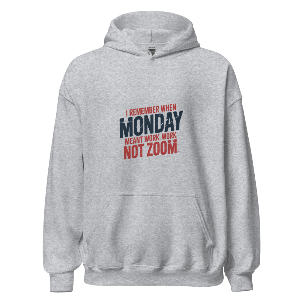 I REMEMBER WHEN MONDAY MEANT WORK, NOT ZOOM - hoodie