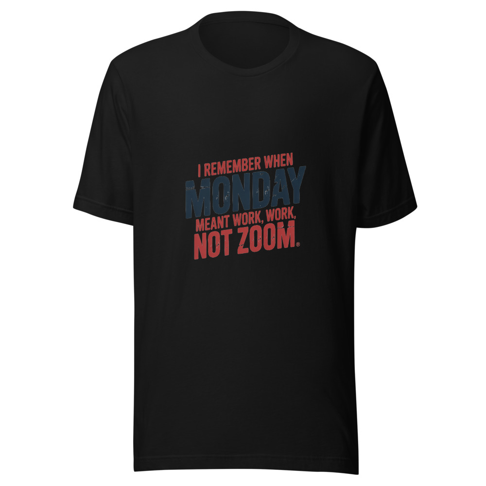 I REMEMBER WHEN MONDAY MEANT WORK, NOT ZOOM - tshirt