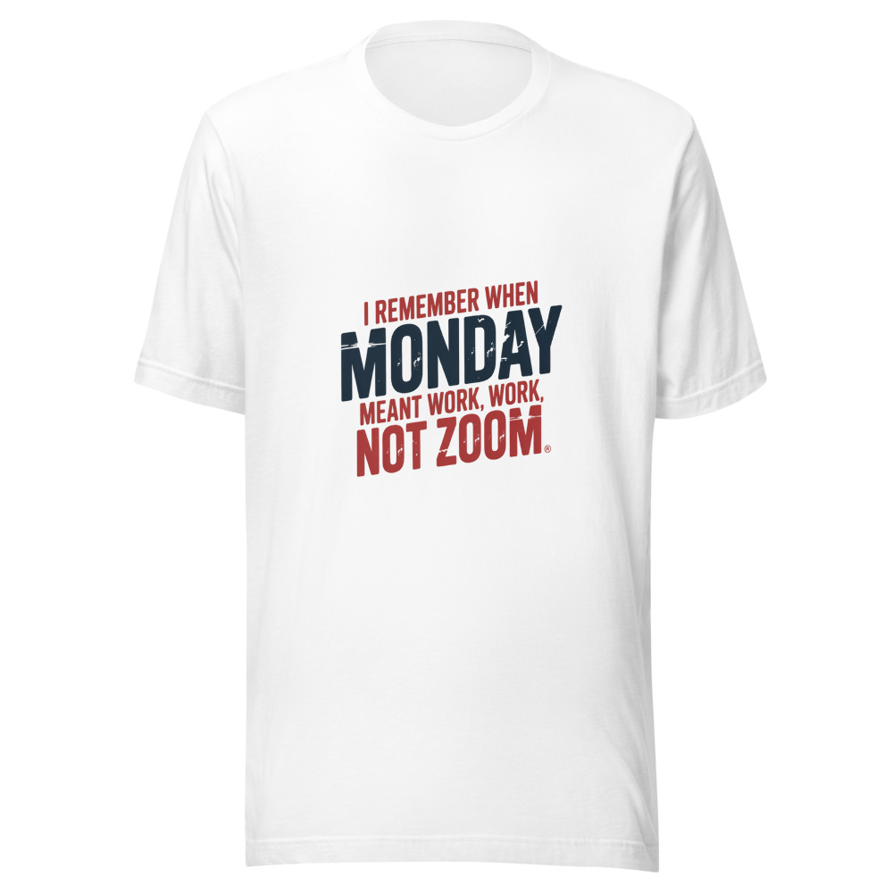 I REMEMBER WHEN MONDAY MEANT WORK, NOT ZOOM - tshirt
