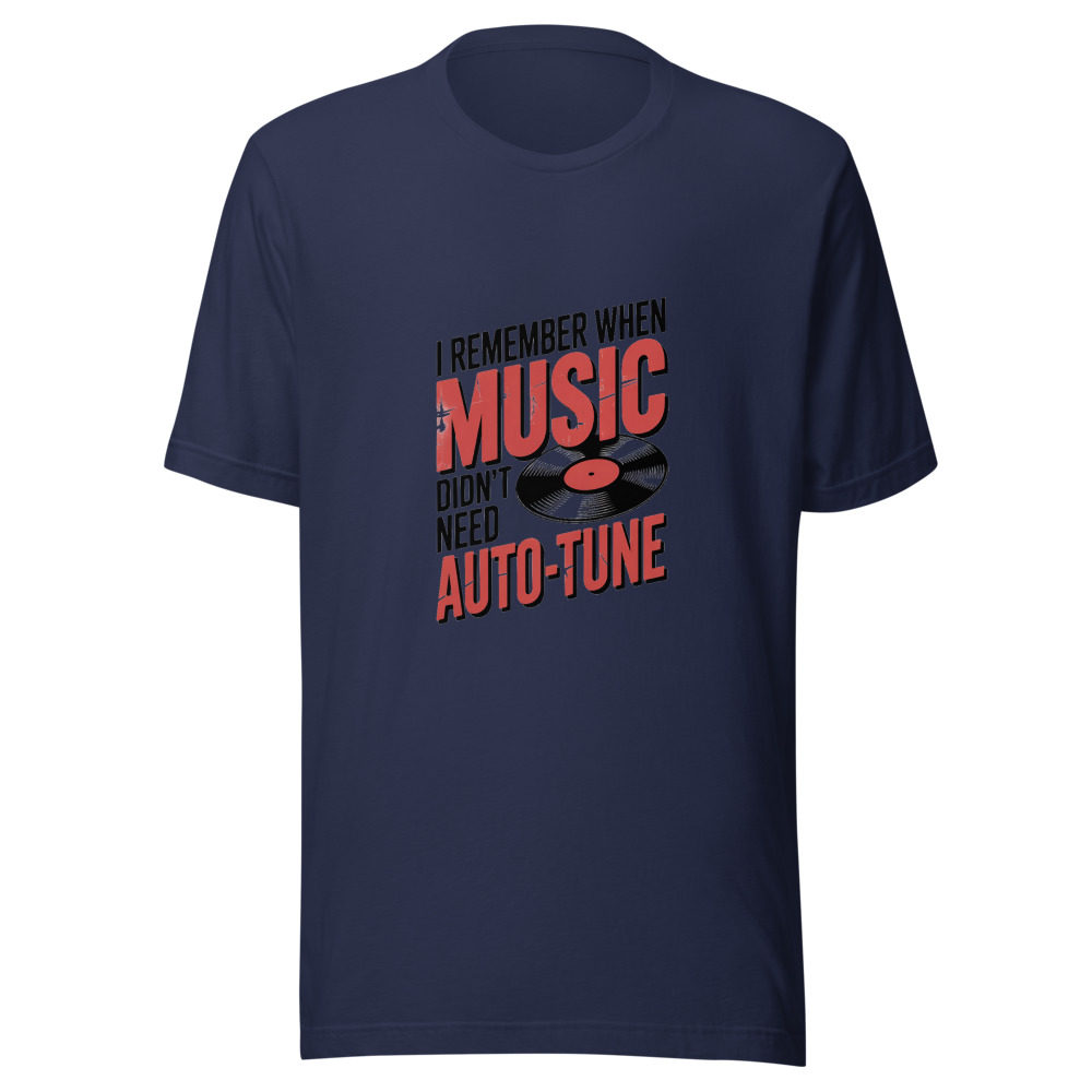 I REMEMBER WHEN MUSIC DIDN'T NEED AUTO-TUNE - tshirt