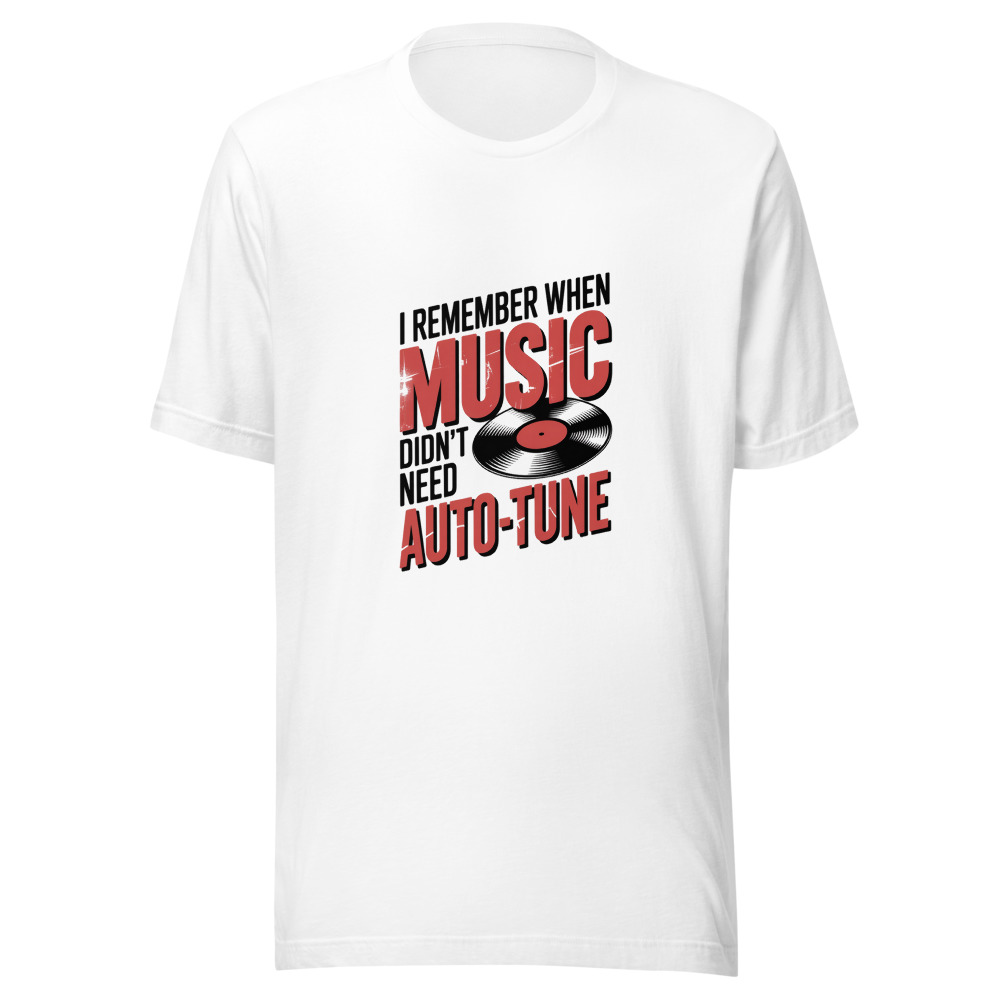 I REMEMBER WHEN MUSIC DIDN'T NEED AUTO-TUNE - tshirt