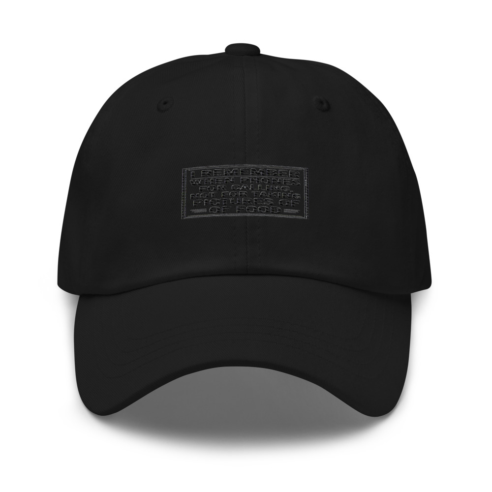I REMEMBER WHEN PHONES WERE FOR CALLING, NOT FOR TAKING PICTURES OF FOOD - hat