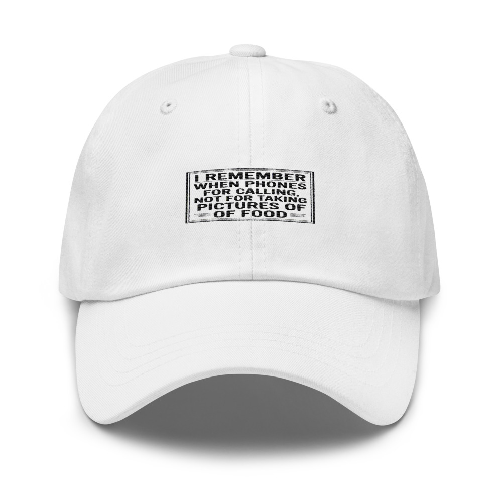 I REMEMBER WHEN PHONES WERE FOR CALLING, NOT FOR TAKING PICTURES OF FOOD - hat