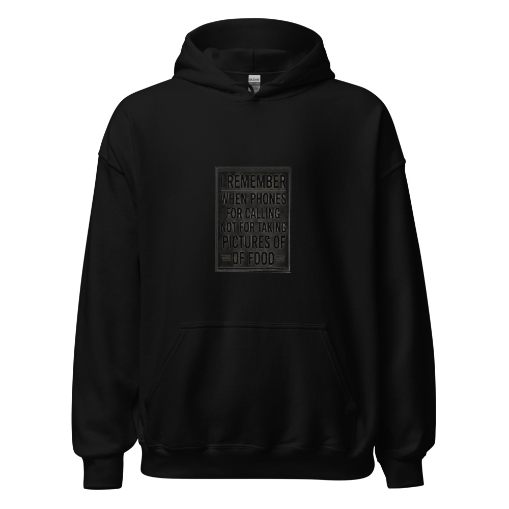 I REMEMBER WHEN PHONES WERE FOR CALLING, NOT FOR TAKING PICTURES OF FOOD - hoodie