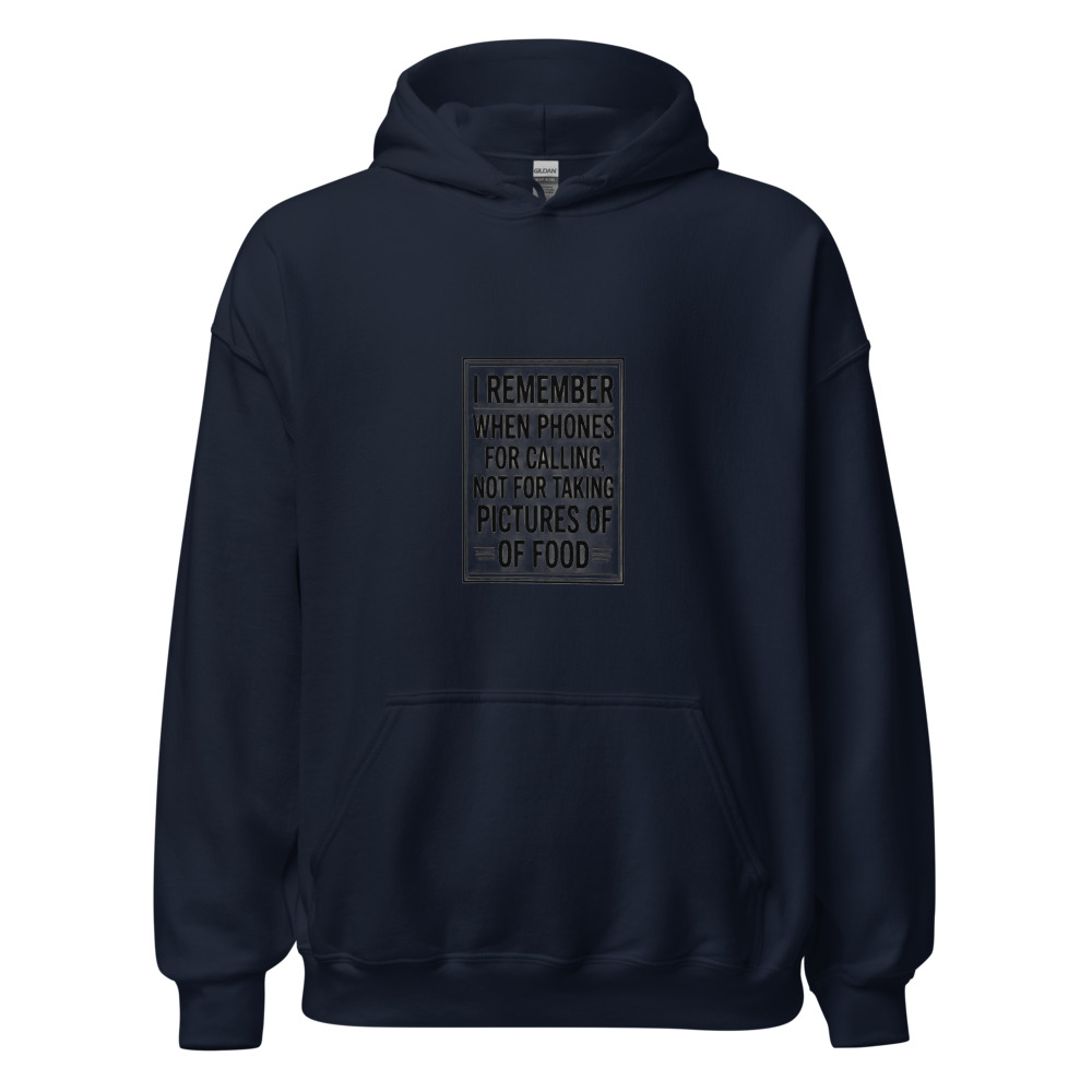 I REMEMBER WHEN PHONES WERE FOR CALLING, NOT FOR TAKING PICTURES OF FOOD - hoodie
