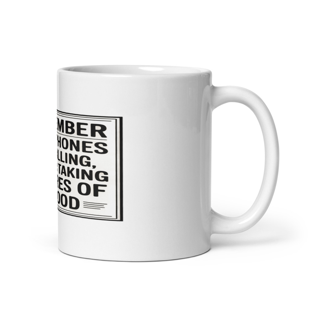 I REMEMBER WHEN PHONES WERE FOR CALLING, NOT FOR TAKING PICTURES OF FOOD - mug