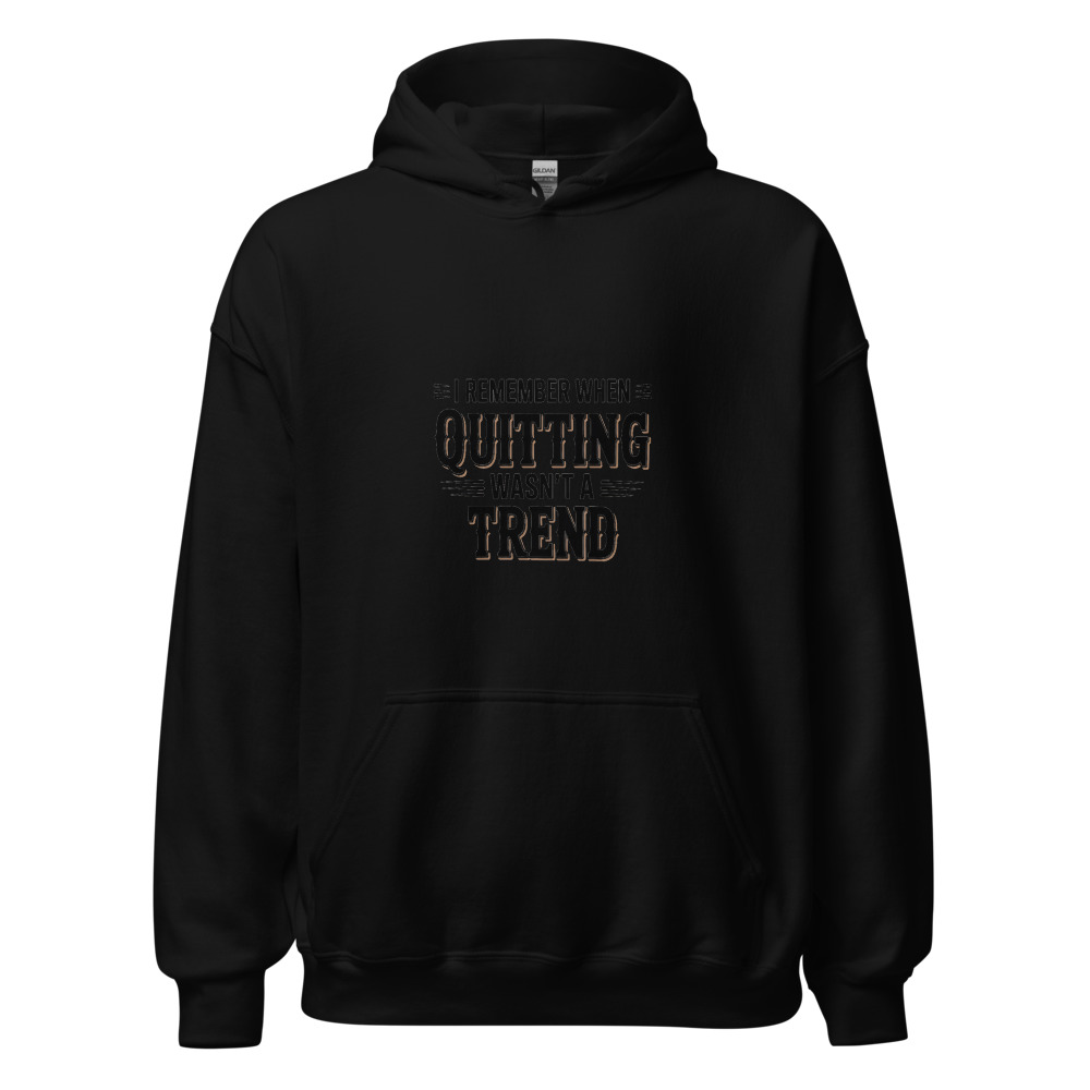 I REMEMBER WHEN QUIITTING WASN'T A TREND - hoodie
