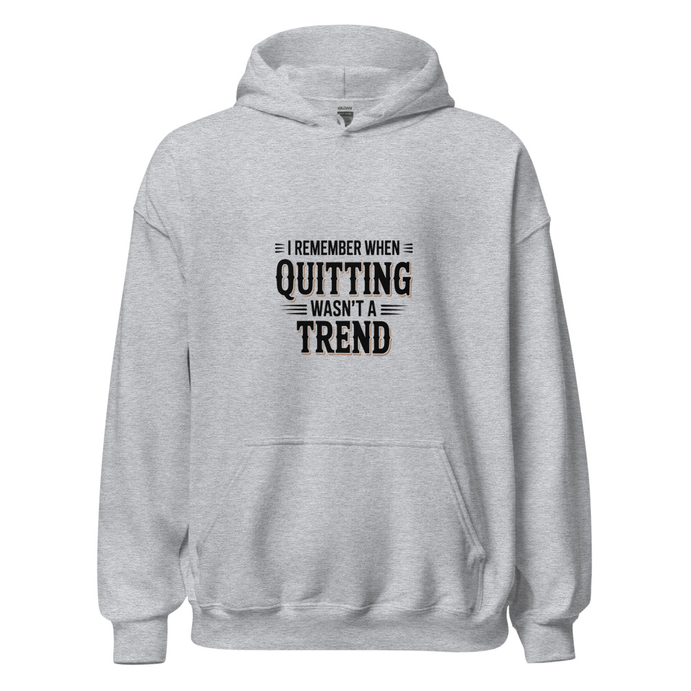 I REMEMBER WHEN QUIITTING WASN'T A TREND - hoodie
