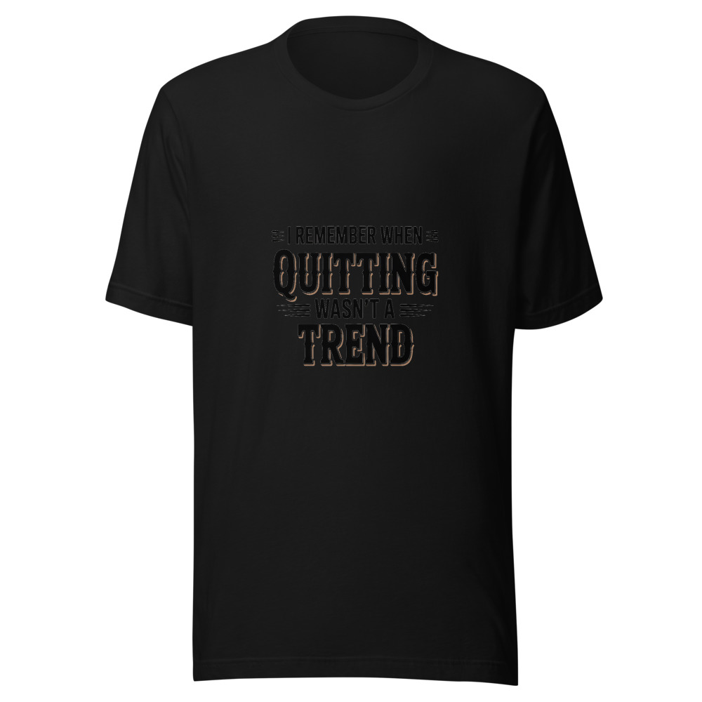 I REMEMBER WHEN QUIITTING WASN'T A TREND - tshirt
