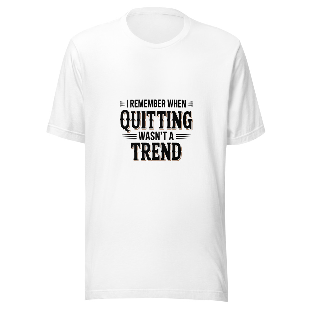 I REMEMBER WHEN QUIITTING WASN'T A TREND - tshirt