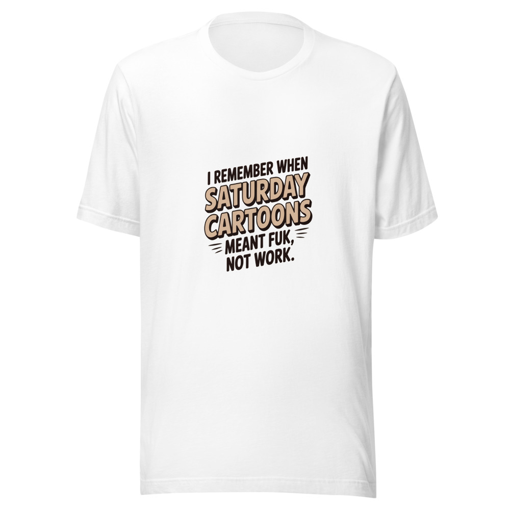 I REMEMBER WHEN SATURDAY CARTOONS MEANT LUCK, NOT WORK. - tshirt