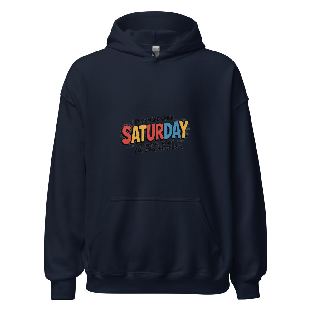 I REMEMBER WHEN SATURDAY MEANT CARTOONS, NOT CHORES - hoodie