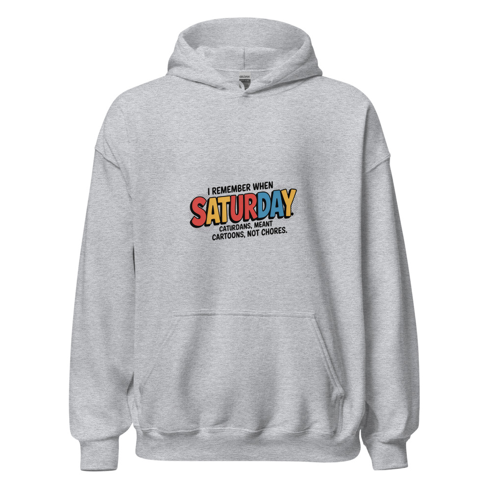 I REMEMBER WHEN SATURDAY MEANT CARTOONS, NOT CHORES - hoodie