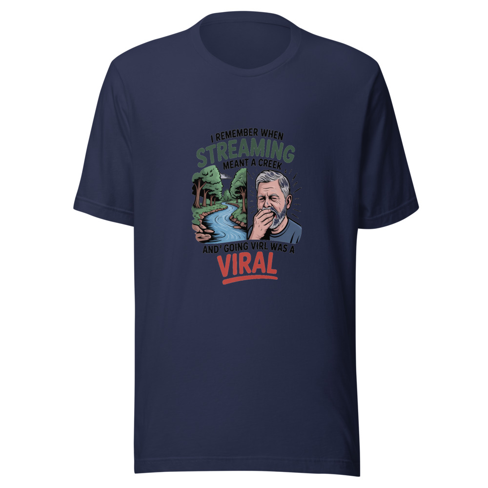 I REMEMBER WHEN 'STREAMING' MEANT A CREEK AND 'GOING VIRAL' WAS A COLD - tshirt