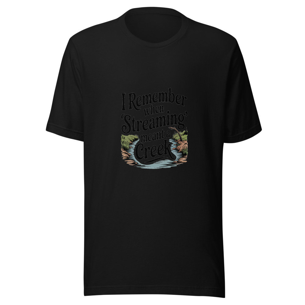 I REMEMBER WHEN 'STREAMING' MEANT A CREEK - tshirt