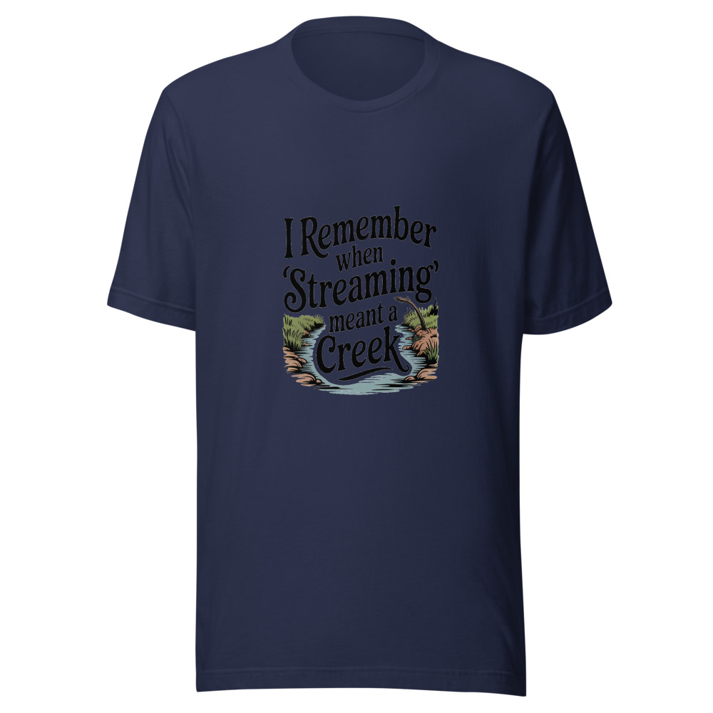 I REMEMBER WHEN 'STREAMING' MEANT A CREEK - tshirt
