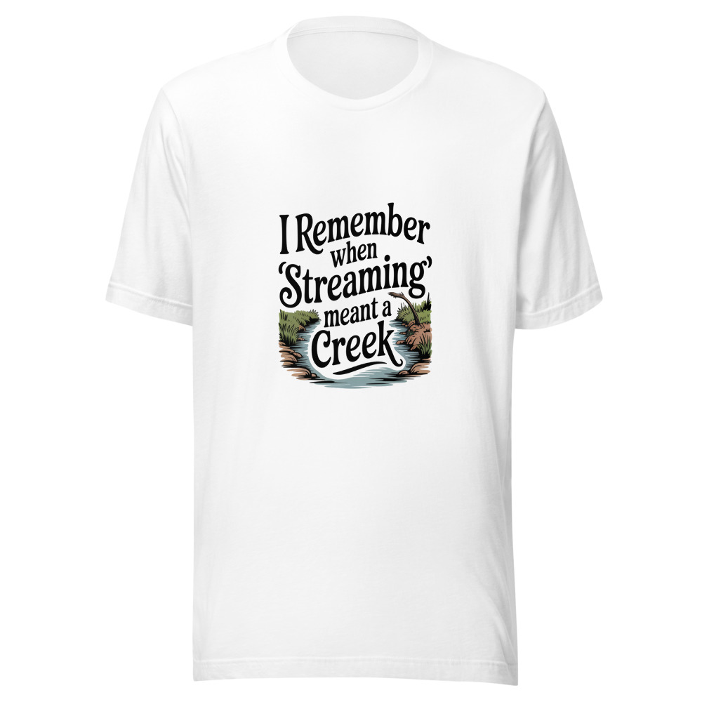 I REMEMBER WHEN 'STREAMING' MEANT A CREEK - tshirt