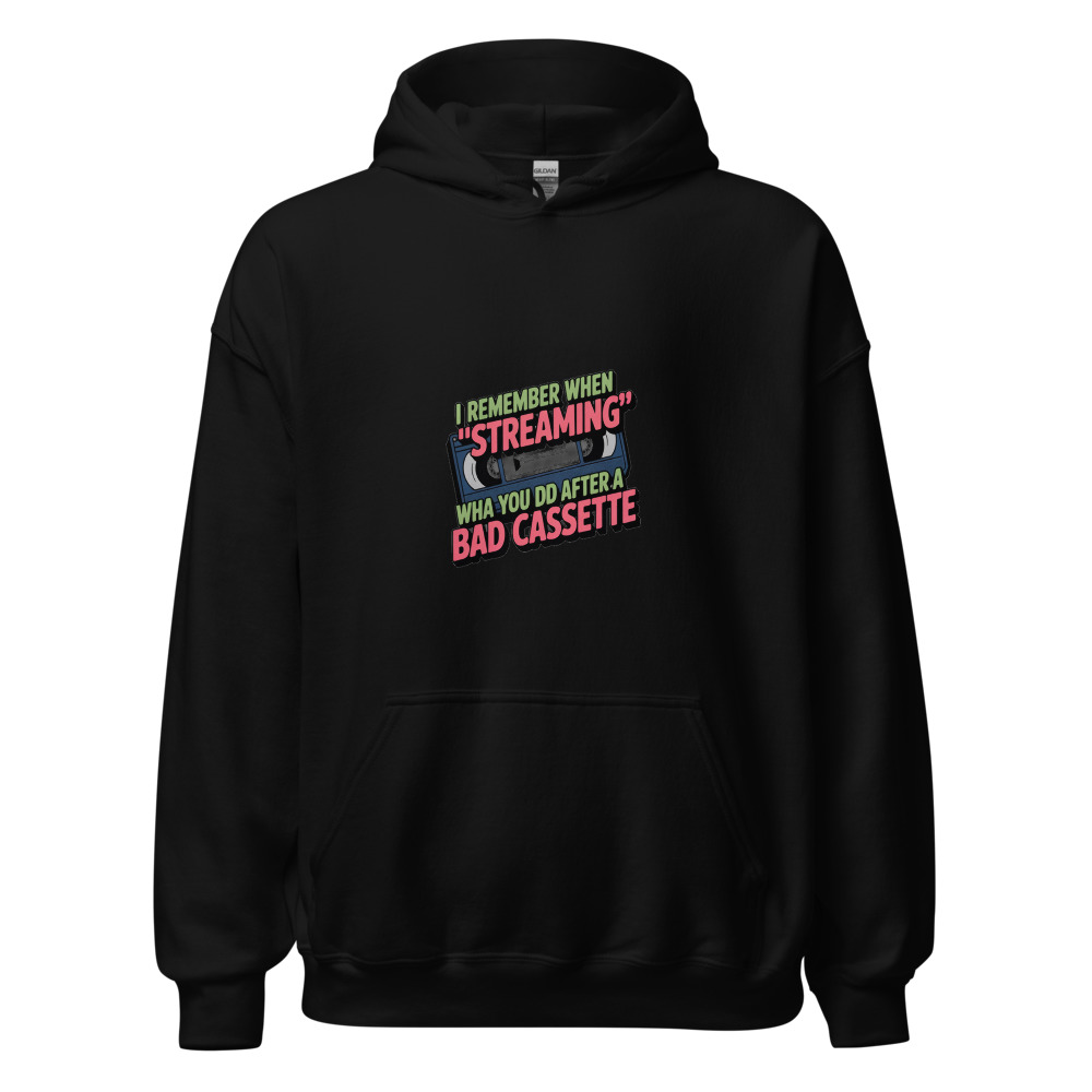 I REMEMBER WHEN 'STREAMING' WAS WHAT YOU DID AFTER A BAD CASSETTE - hoodie