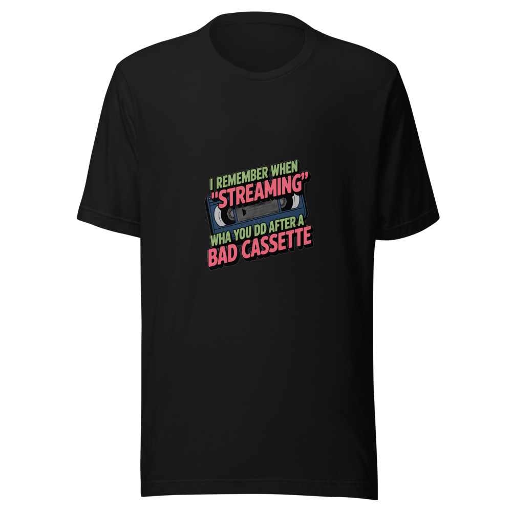 I REMEMBER WHEN 'STREAMING' WAS WHAT YOU DID AFTER A BAD CASSETTE - tshirt