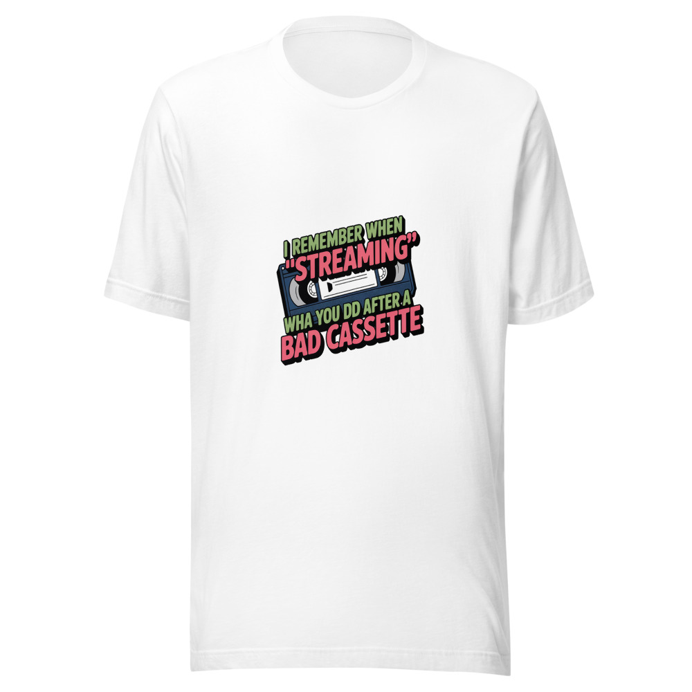 I REMEMBER WHEN 'STREAMING' WAS WHAT YOU DID AFTER A BAD CASSETTE - tshirt