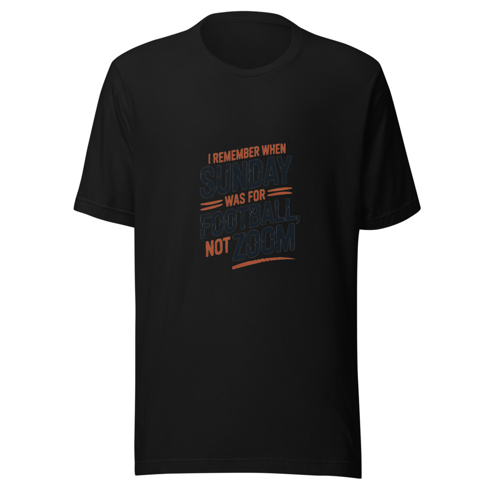 I REMEMBER WHEN SUNDAY WAS FOR FOOTBALL, NOT ZOOM - tshirt