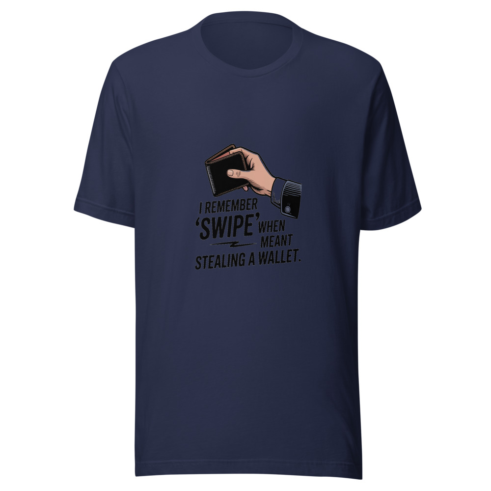I remember when 'swipe' meant stealing a wallet - tshirt