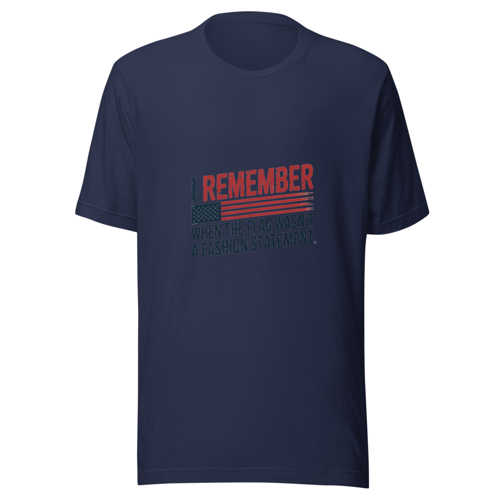 I REMEMBER WHEN THE FLAG WASN'T A FASHION STATEMENT - tshirt