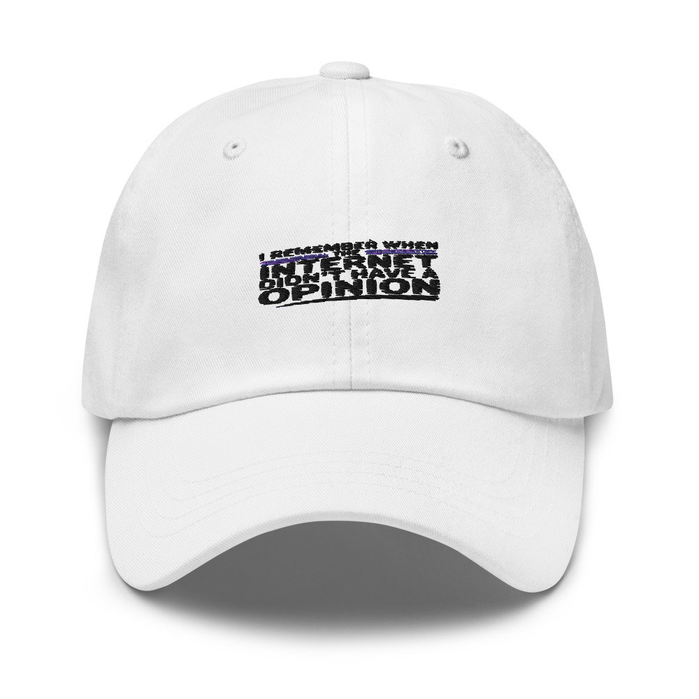 I REMEMBER WHEN THE INTERNET DIDN'T HAVE A OPINION - hat