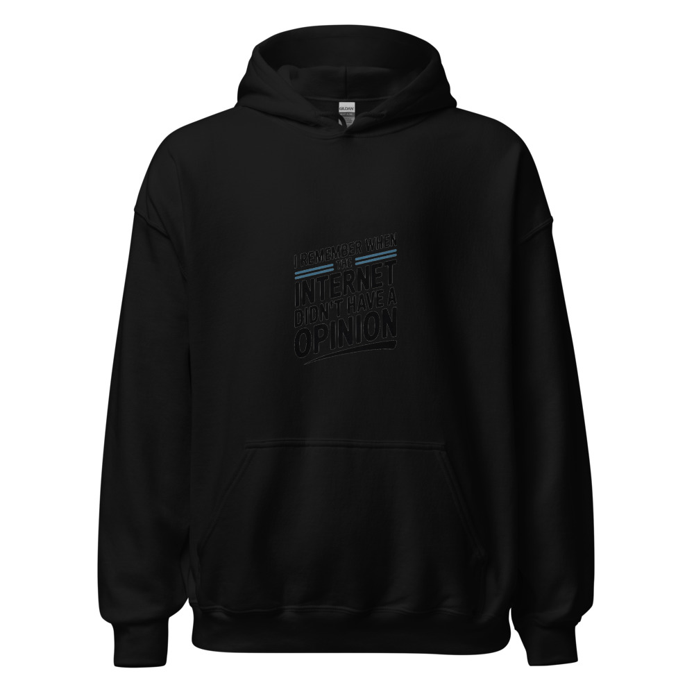 I REMEMBER WHEN THE INTERNET DIDN'T HAVE A OPINION - hoodie