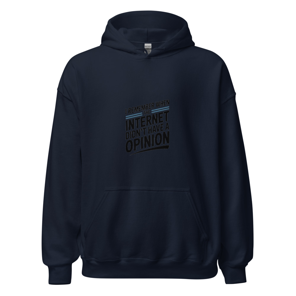 I REMEMBER WHEN THE INTERNET DIDN'T HAVE A OPINION - hoodie