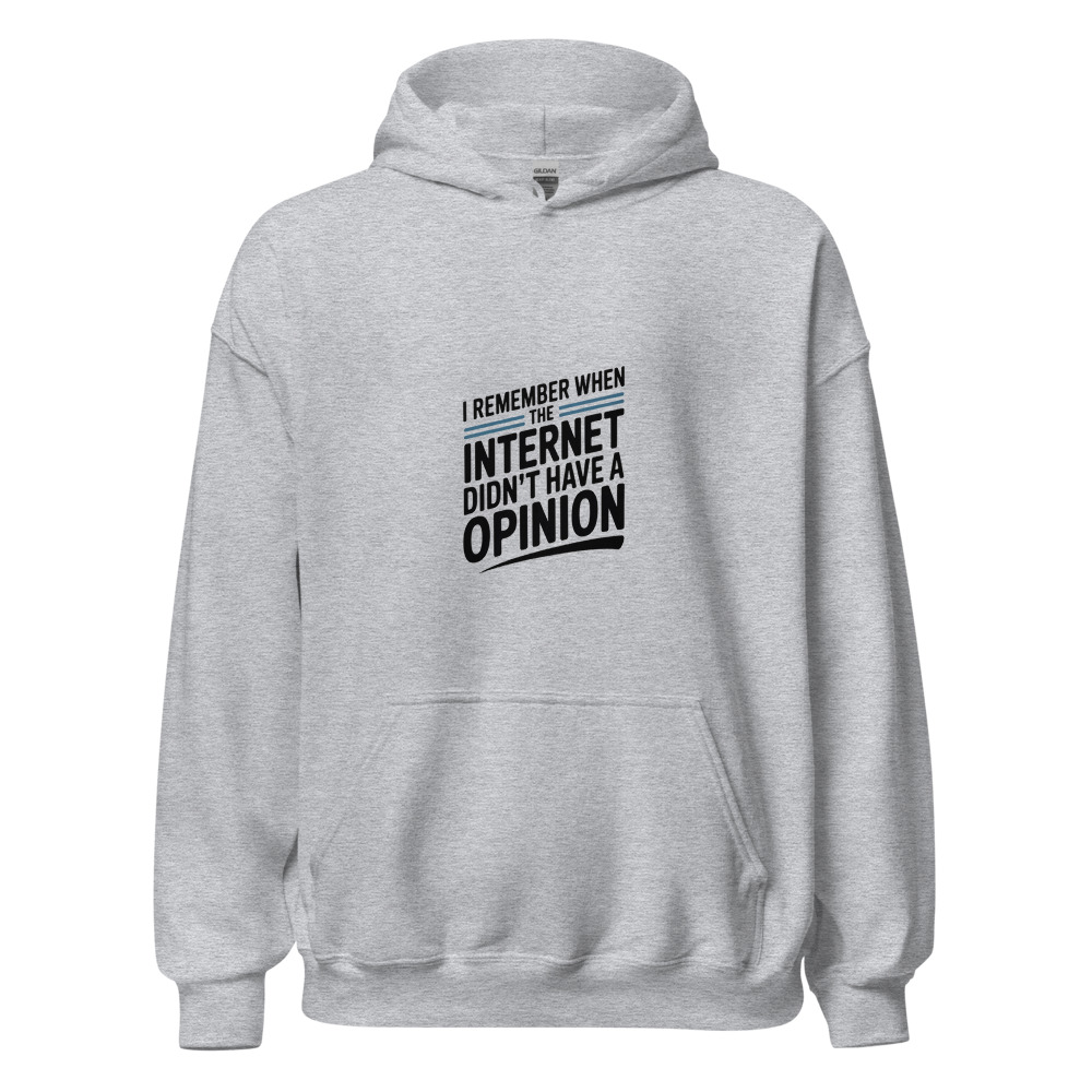 I REMEMBER WHEN THE INTERNET DIDN'T HAVE A OPINION - hoodie