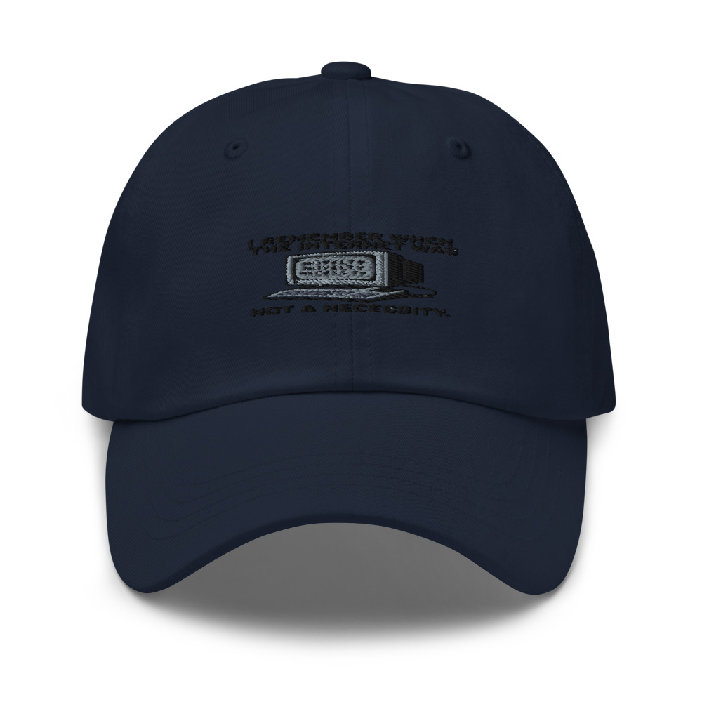 I REMEMBER WHEN THE INTERNET WAS A NOVELTY, NOT A NECESSITY - hat