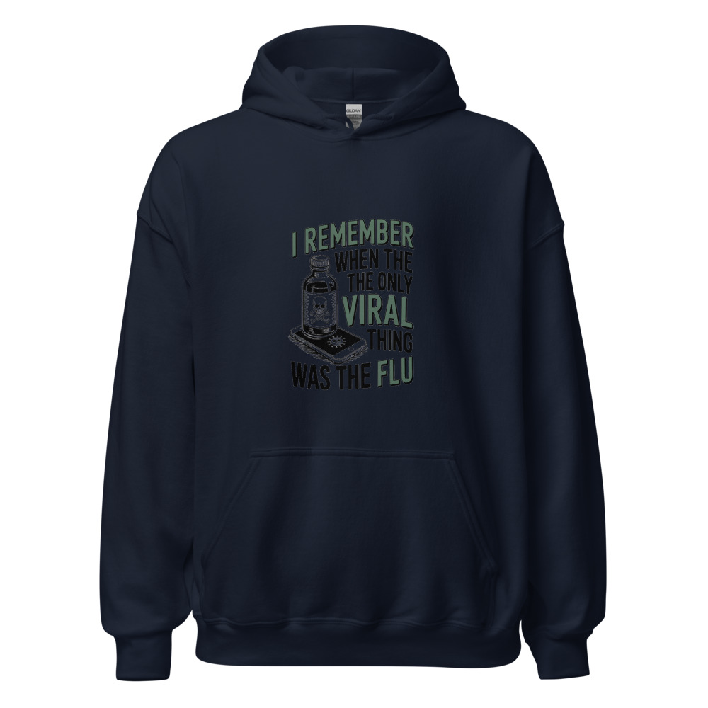 I REMEMBER WHEN THE ONLY VIRAL THING WAS THE FLU - hoodie