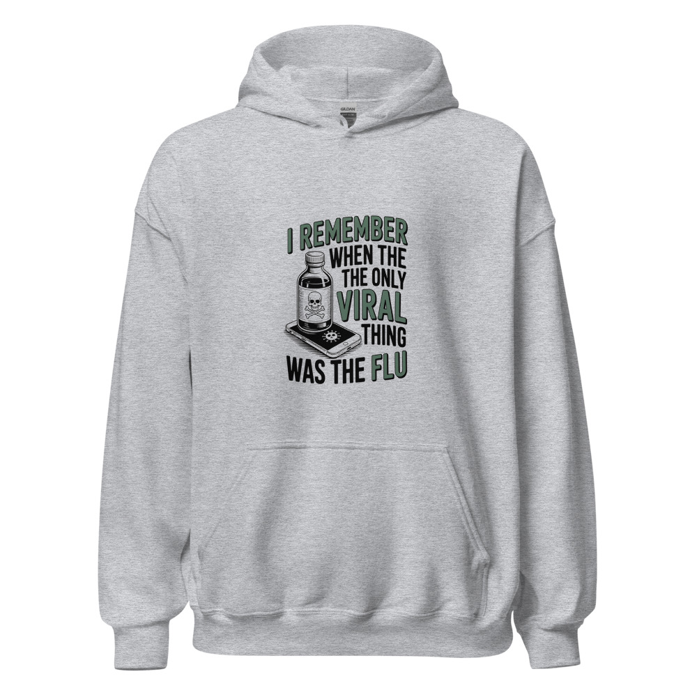 I REMEMBER WHEN THE ONLY VIRAL THING WAS THE FLU - hoodie