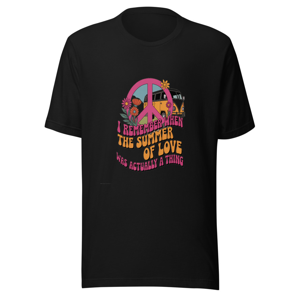 I REMEMBER WHEN THE SUMMER OF LOVE WAS ACTUALLY A THING - tshirt