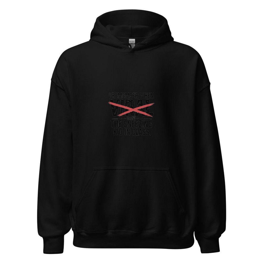 I REMEMBER WHEN 'VIRAL' MEANT THE SNEEZING KID IN CLASS - hoodie